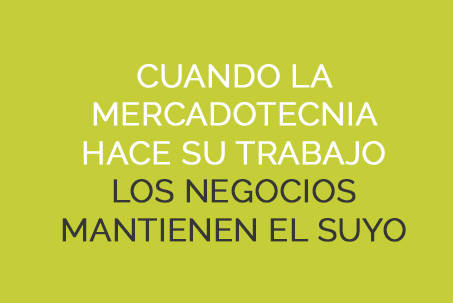 Cuando la mercadotecnia hace su trabajo los negocios mantienen el suyo